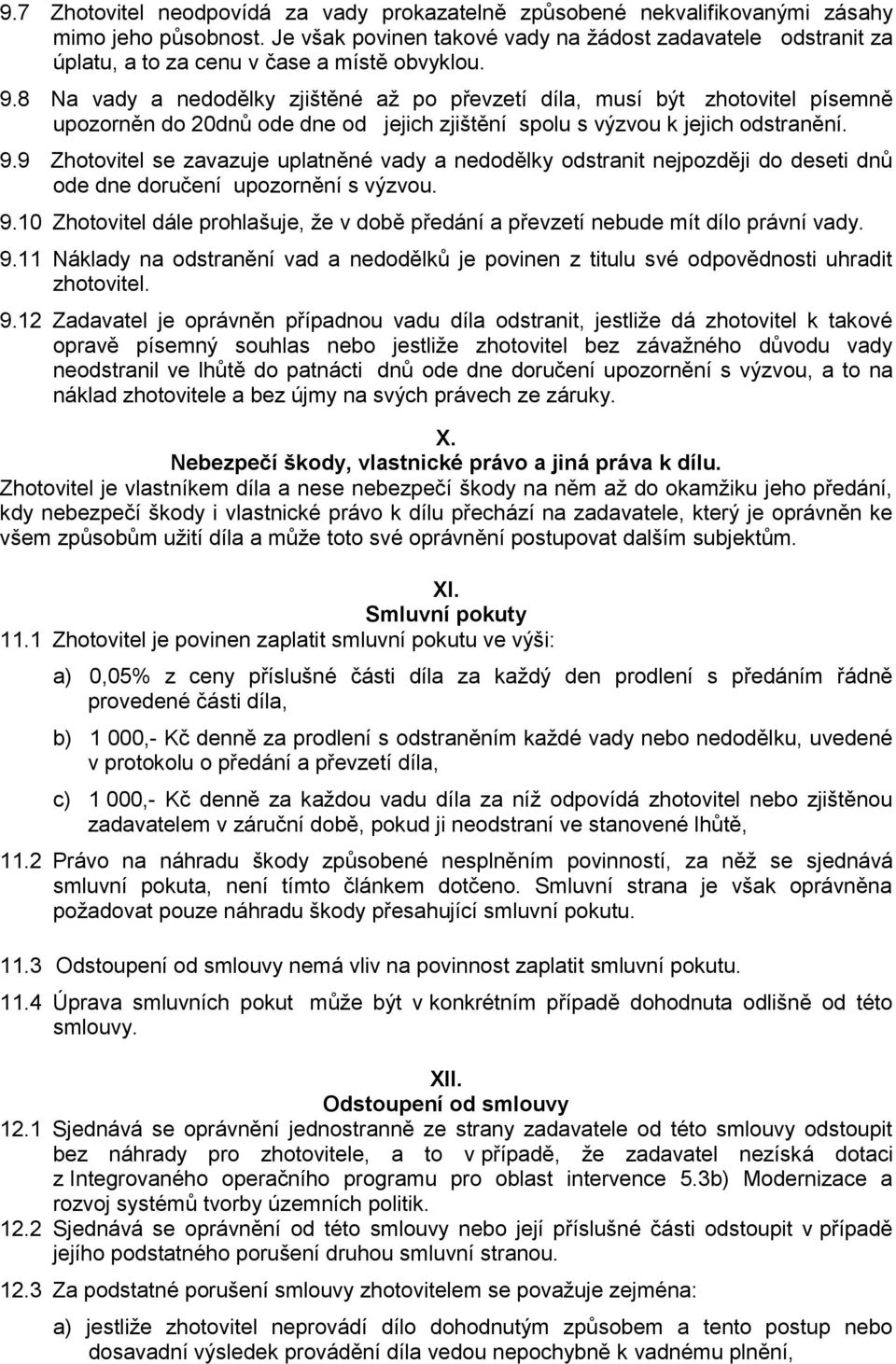 8 Na vady a nedodělky zjištěné až po převzetí díla, musí být zhotovitel písemně upozorněn do 20dnů ode dne od jejich zjištění spolu s výzvou k jejich odstranění. 9.