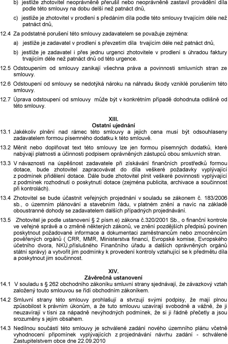 4 Za podstatné porušení této smlouvy zadavatelem se považuje zejména: a) jestliže je zadavatel v prodlení s převzetím díla trvajícím déle než patnáct dnů, b) jestliže je zadavatel i přes jednu