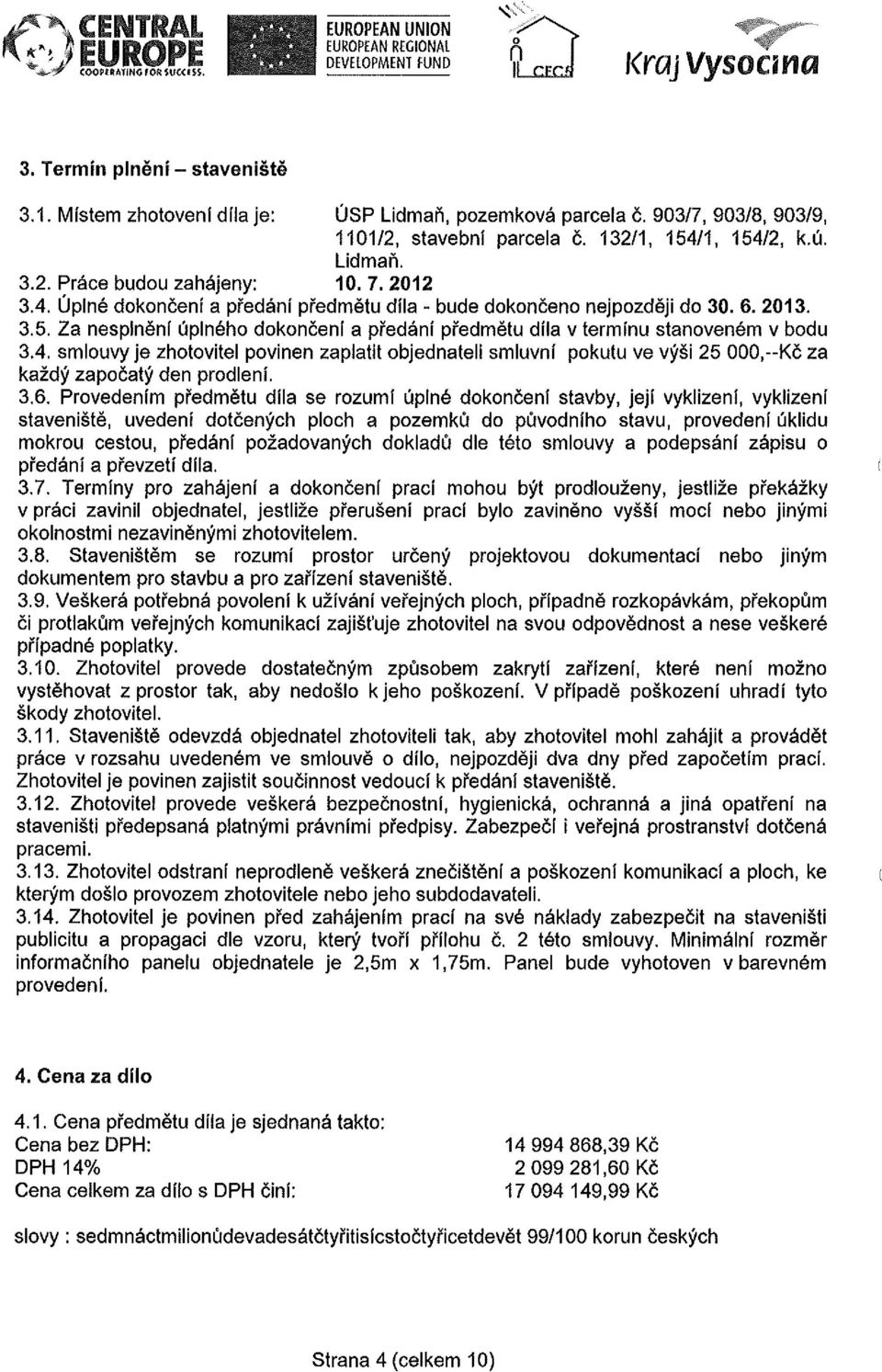 6. 2013. 3.5. Za nesplnění úplného dokončení a předání předmětu díla v termínu stanoveném v bodu 3.4.