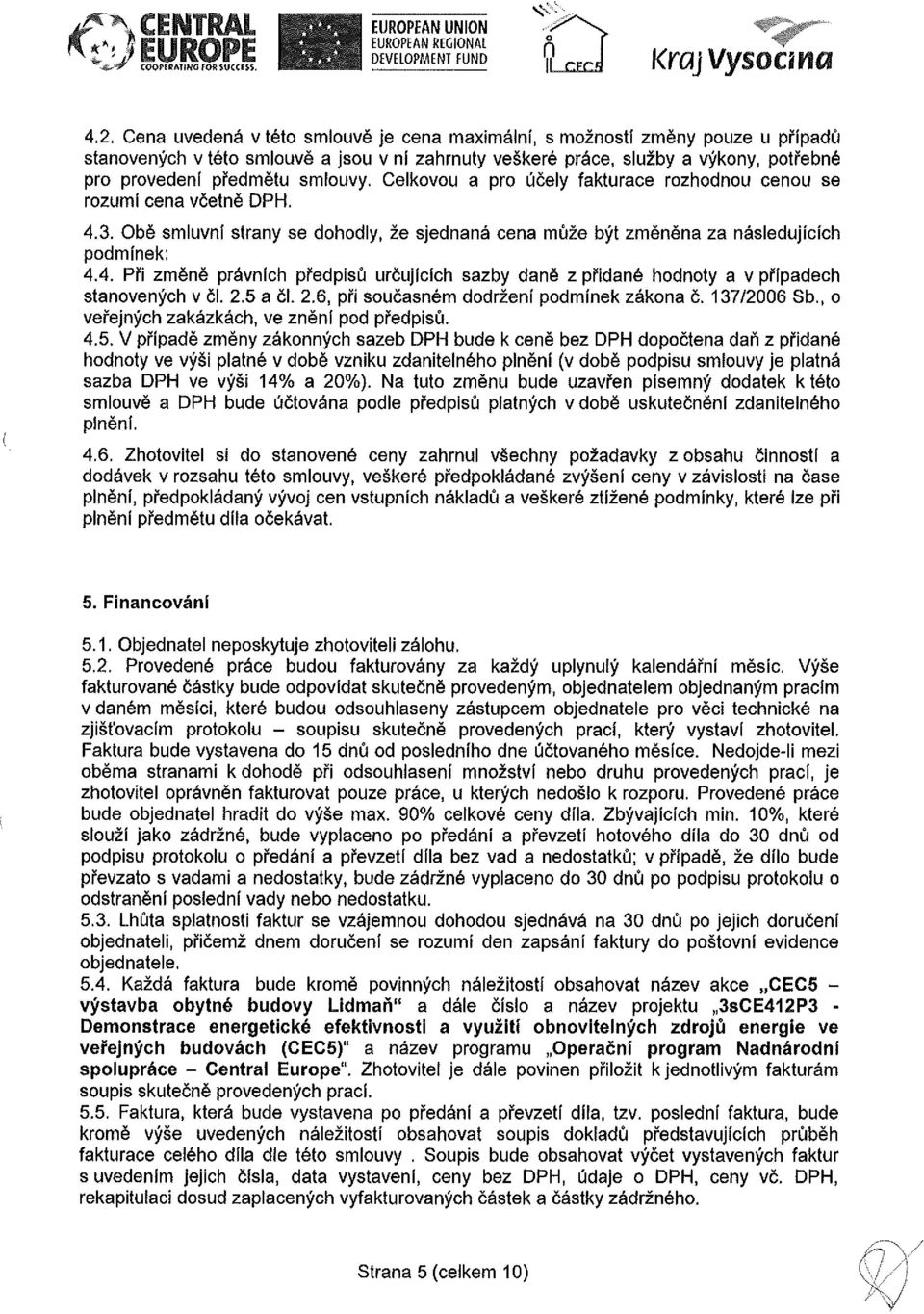 Celkovou a pro účely fakturace rozhodnou cenou se rozumí cena včetně DPH. 4.3. Obě smluvní strany se dohodly, že sjednaná cena může být změněna za následujících podmínek: 4.4. Při změně právních předpisů určujících sazby daně z přidané hodnoty a v případech stanovených v čl.