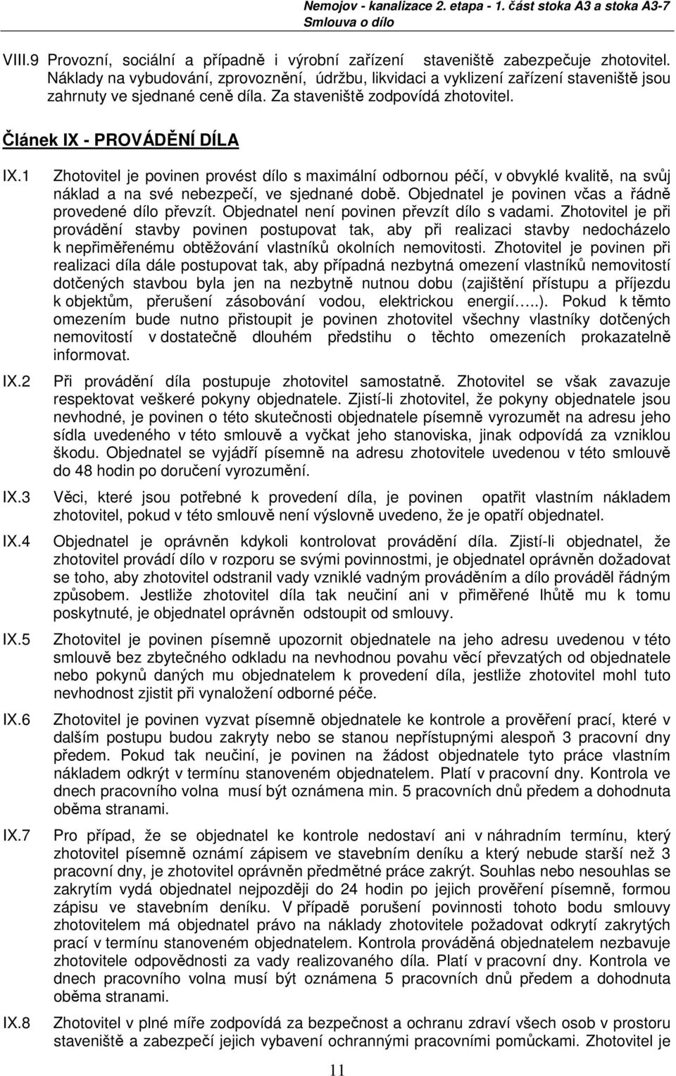 2 Zhotovitel je povinen provést dílo s maximální odbornou péčí, v obvyklé kvalitě, na svůj náklad a na své nebezpečí, ve sjednané době. Objednatel je povinen včas a řádně provedené dílo převzít.