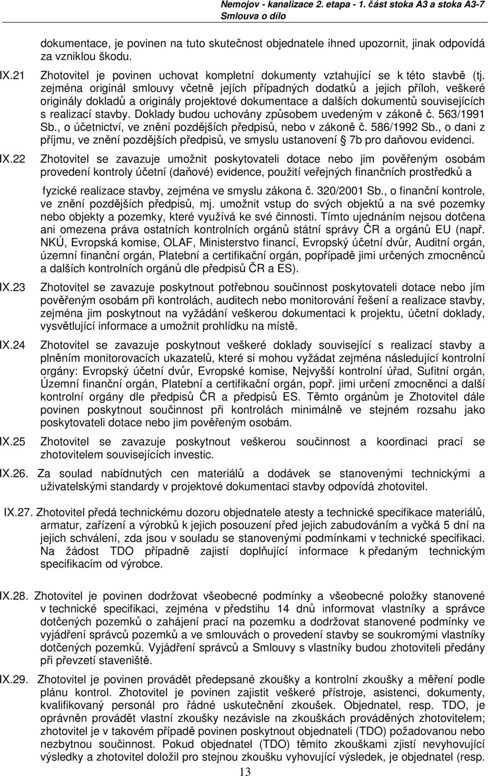 zejména originál smlouvy včetně jejích případných dodatků a jejich příloh, veškeré originály dokladů a originály projektové dokumentace a dalších dokumentů souvisejících s realizací stavby.