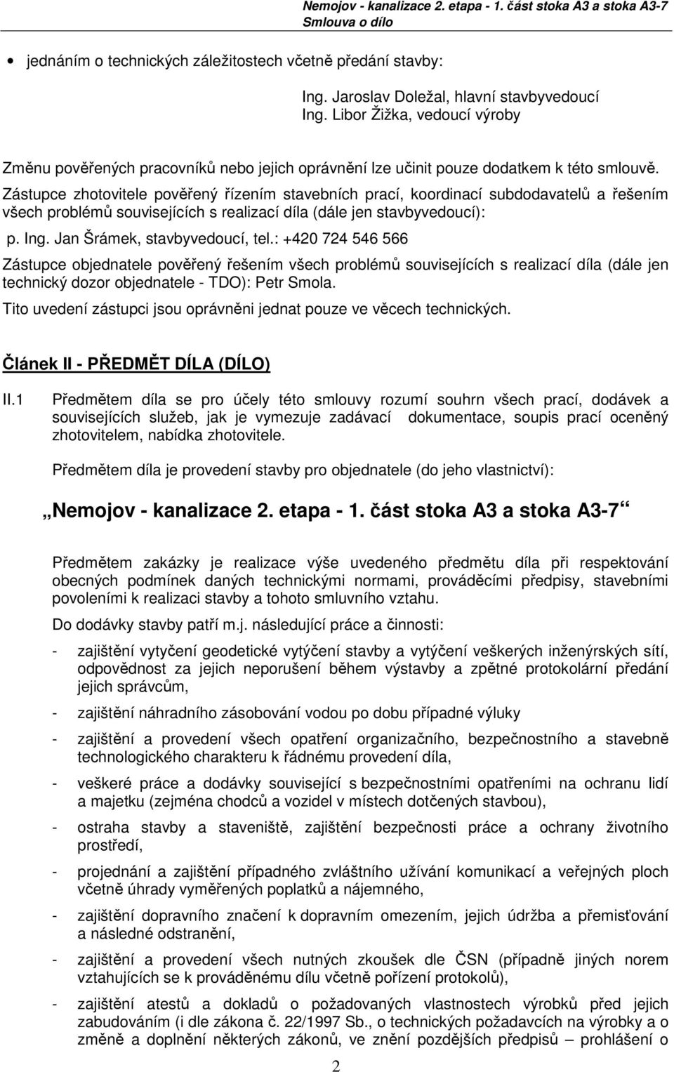 Zástupce zhotovitele pověřený řízením stavebních prací, koordinací subdodavatelů a řešením všech problémů souvisejících s realizací díla (dále jen stavbyvedoucí): p. Ing.