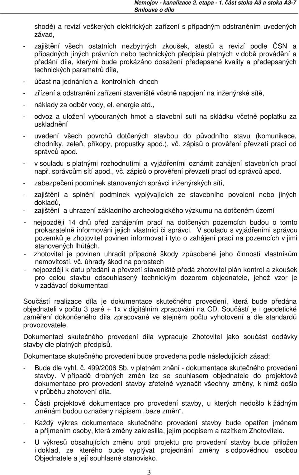 zřízení a odstranění zařízení staveniště včetně napojení na inženýrské sítě, - náklady za odběr vody, el. energie atd.