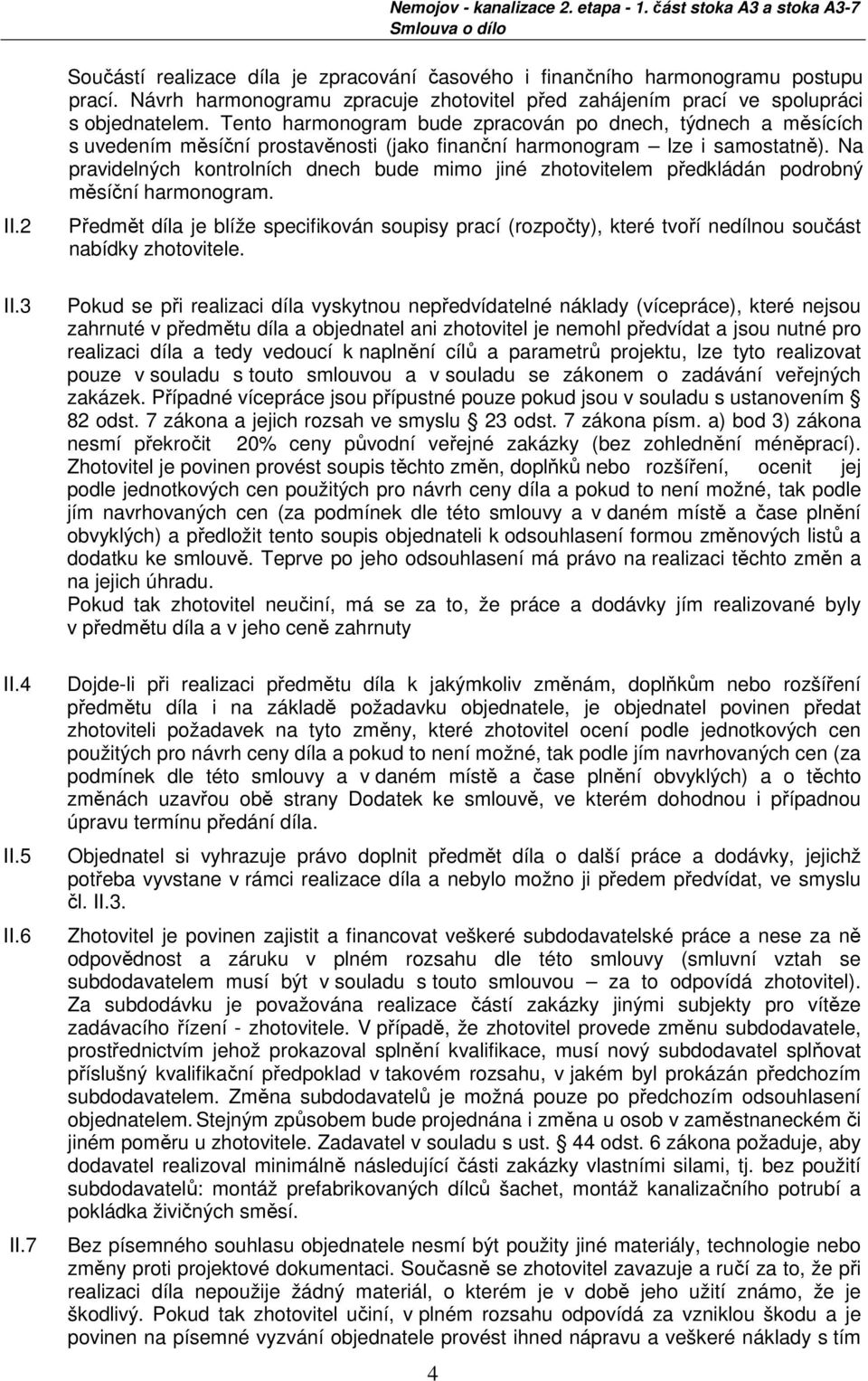 Tento harmonogram bude zpracován po dnech, týdnech a měsících s uvedením měsíční prostavěnosti (jako finanční harmonogram lze i samostatně).