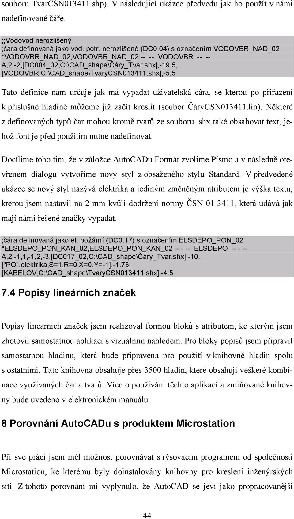 5 Tato definice nám určuje jak má vypadat uživatelská čára, se kterou po přiřazení k příslušné hladině můžeme již začít kreslit (soubor ČáryCSN013411.lin).