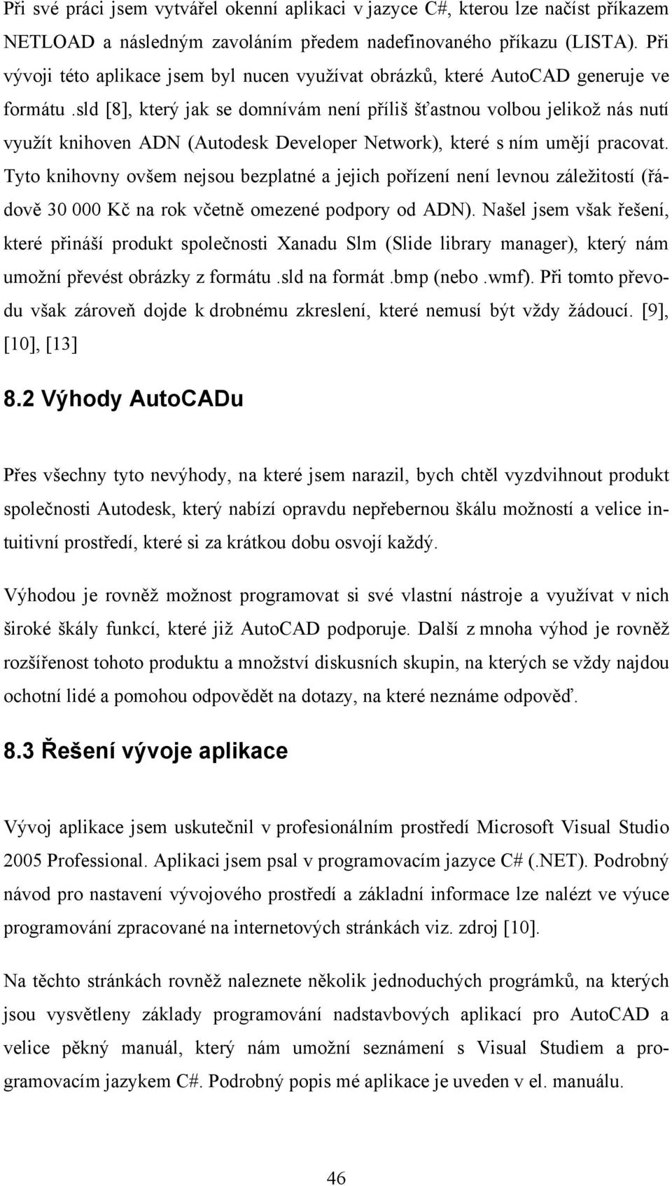 sld [8], který jak se domnívám není příliš šťastnou volbou jelikož nás nutí využít knihoven ADN (Autodesk Developer Network), které s ním umějí pracovat.