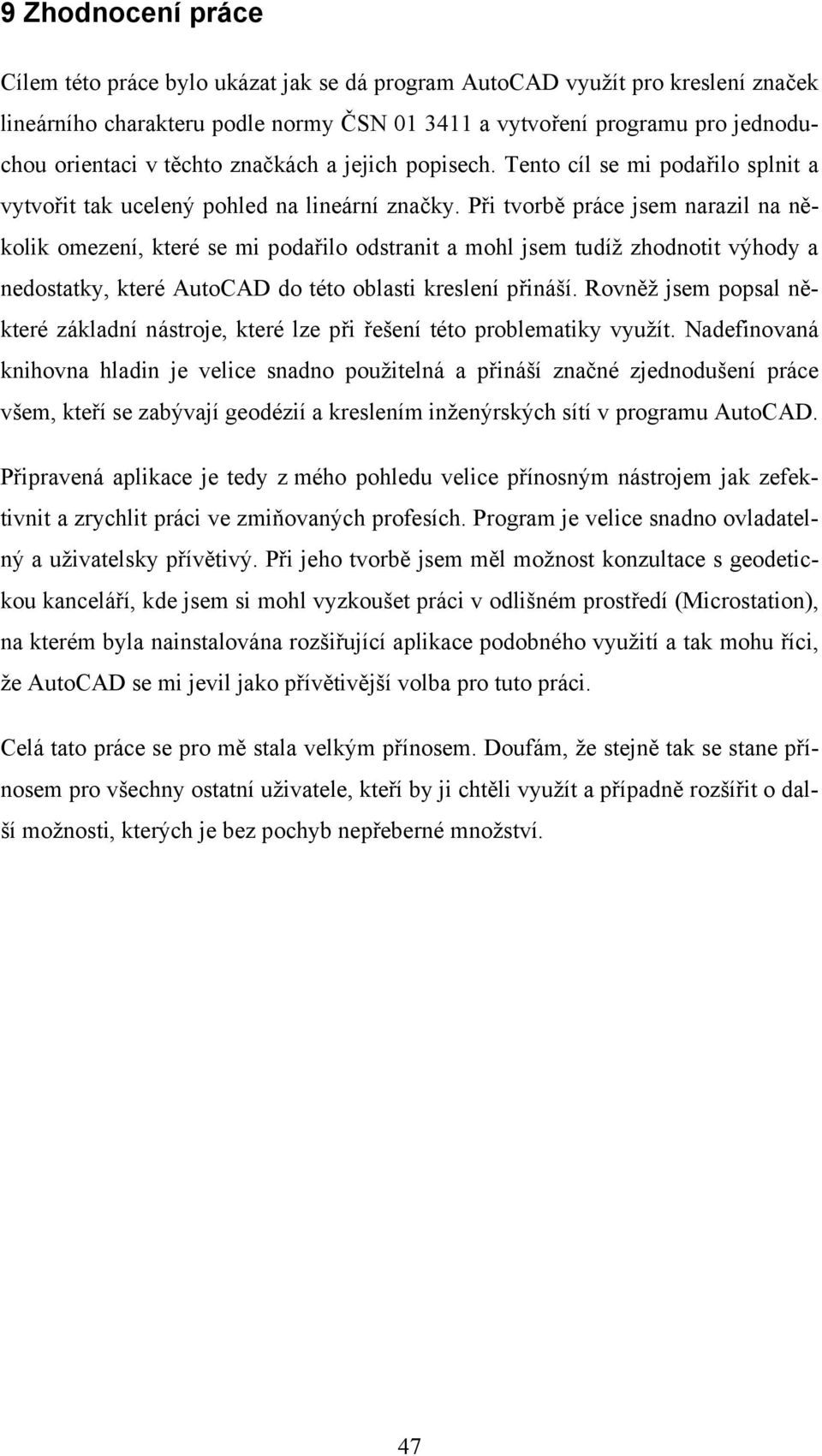 Při tvorbě práce jsem narazil na několik omezení, které se mi podařilo odstranit a mohl jsem tudíž zhodnotit výhody a nedostatky, které AutoCAD do této oblasti kreslení přináší.