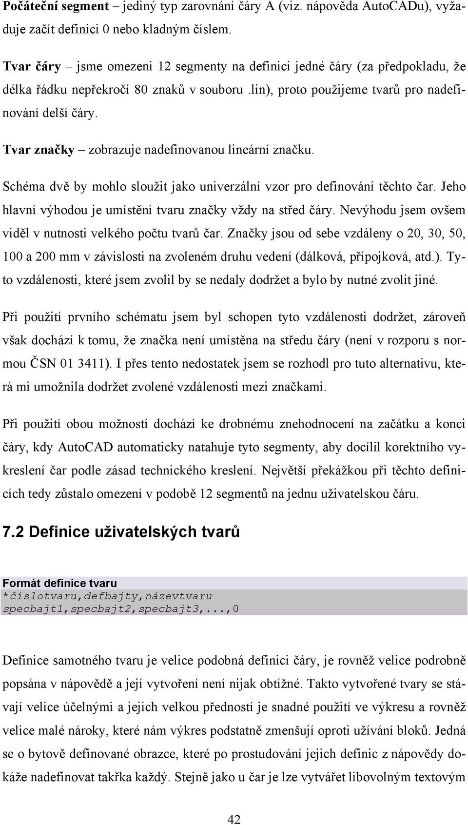 Tvar značky zobrazuje nadefinovanou lineární značku. Schéma dvě by mohlo sloužit jako univerzální vzor pro definování těchto čar. Jeho hlavní výhodou je umístění tvaru značky vždy na střed čáry.