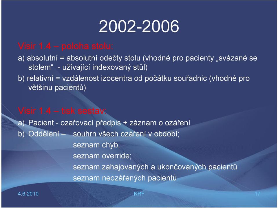 užívající indexovaný stůl) b) relativní = vzdálenost izocentra od počátku souřadnic (vhodné pro většinu