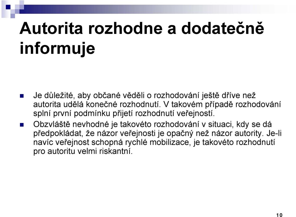 Obzvláště nevhodné je takovéto rozhodování v situaci, kdy se dá předpokládat, že názor veřejnosti je opačný než