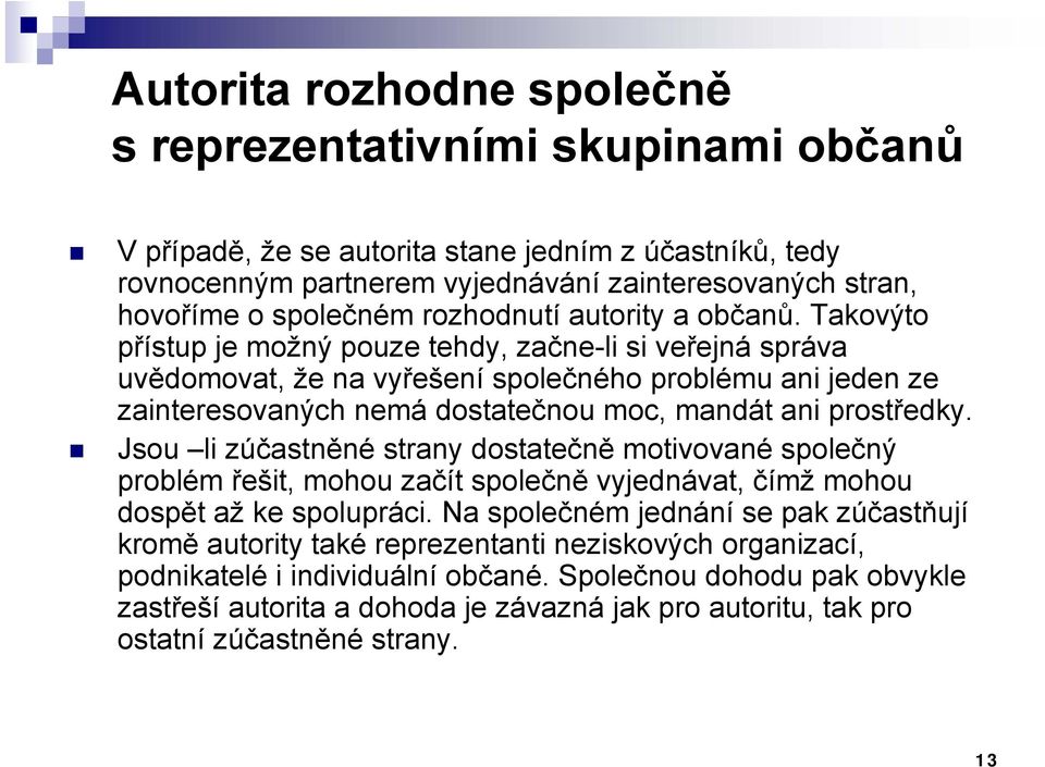 Takovýto přístup je možný pouze tehdy, začne-li si veřejná správa uvědomovat, že na vyřešení společného problému ani jeden ze zainteresovaných nemá dostatečnou moc, mandát ani prostředky.