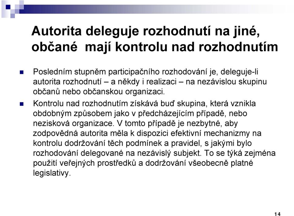 Kontrolu nad rozhodnutím získává buď skupina, která vznikla obdobným způsobem jako v předcházejícím případě, nebo nezisková organizace.