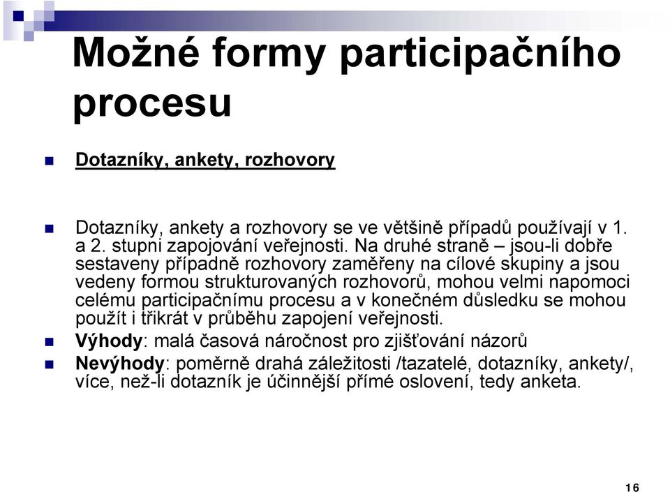 Na druhé straně jsou-li dobře sestaveny případně rozhovory zaměřeny na cílové skupiny a jsou vedeny formou strukturovaných rozhovorů, mohou velmi