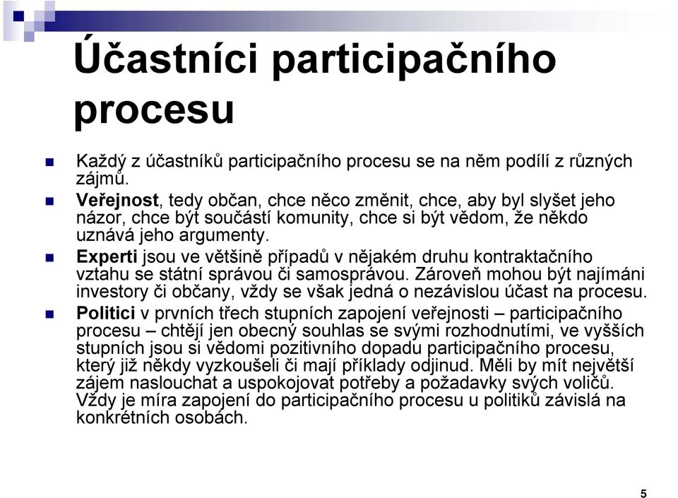 Experti jsou ve většině případů vnějakém druhu kontraktačního vztahu se státní správou či samosprávou. Zároveň mohou být najímáni investory či občany, vždy se však jedná o nezávislou účast na procesu.