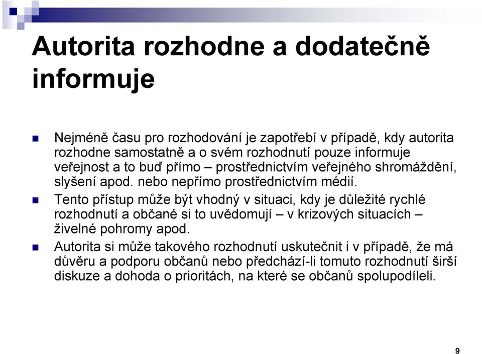 Tento přístup může být vhodný v situaci, kdy je důležité rychlé rozhodnutí a občané si to uvědomují v krizových situacích živelné pohromy apod.