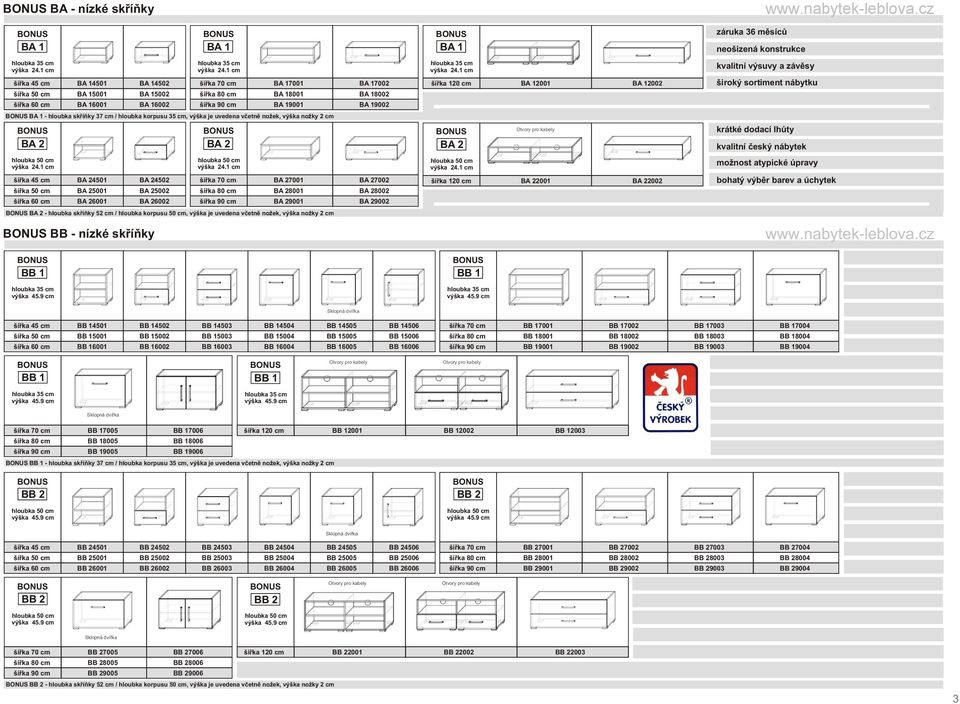 1 cm šíøka 120 cm BA 12001 BA 12002 kvalitní výsuvy a závìsy široký sortiment nábytku BA 1 - hloubka skøíòky 37 cm / hloubka korpusu 35 cm, výška je uvedena vèetnì nožek, výška nožky 2 cm BA 2 BA 2