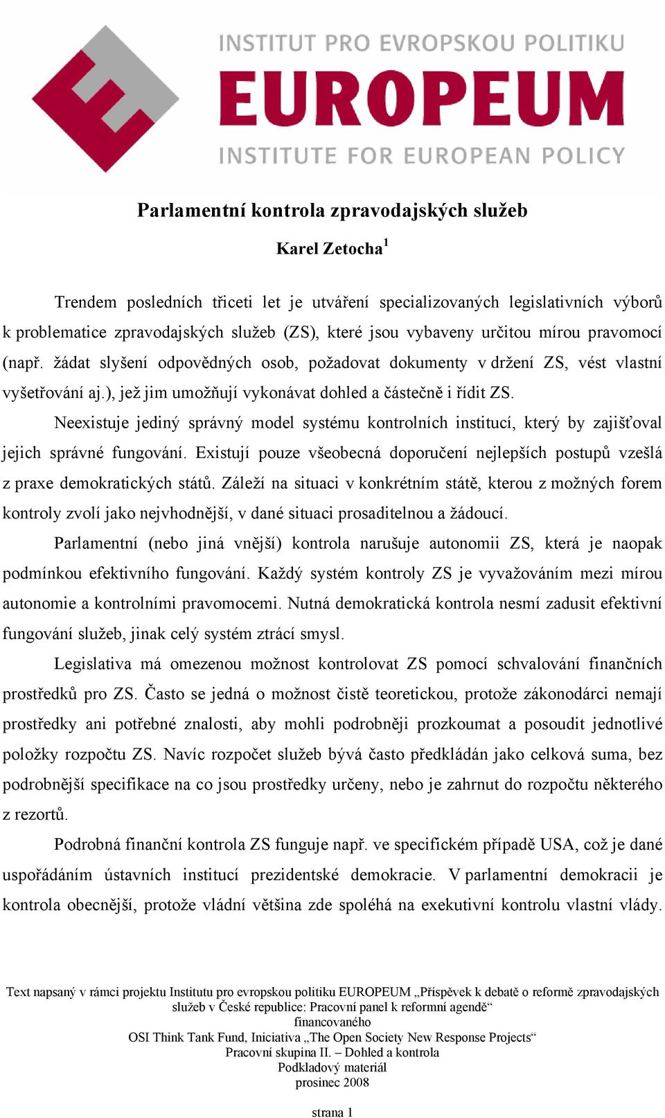 Neexistuje jediný správný model systému kontrolních institucí, který by zajišťoval jejich správné fungování. Existují pouze všeobecná doporučení nejlepších postupů vzešlá z praxe demokratických států.