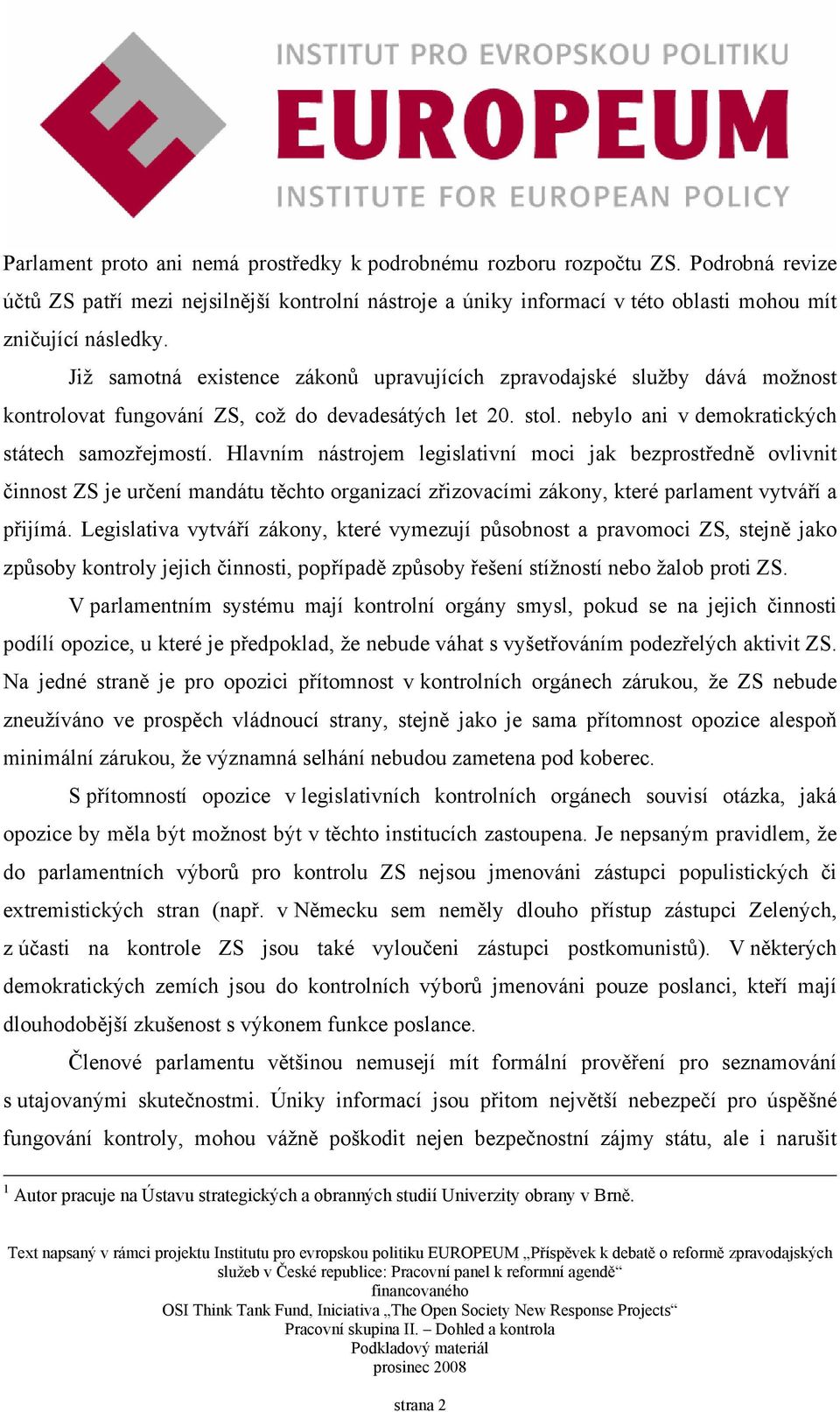 Hlavním nástrojem legislativní moci jak bezprostředně ovlivnit činnost ZS je určení mandátu těchto organizací zřizovacími zákony, které parlament vytváří a přijímá.