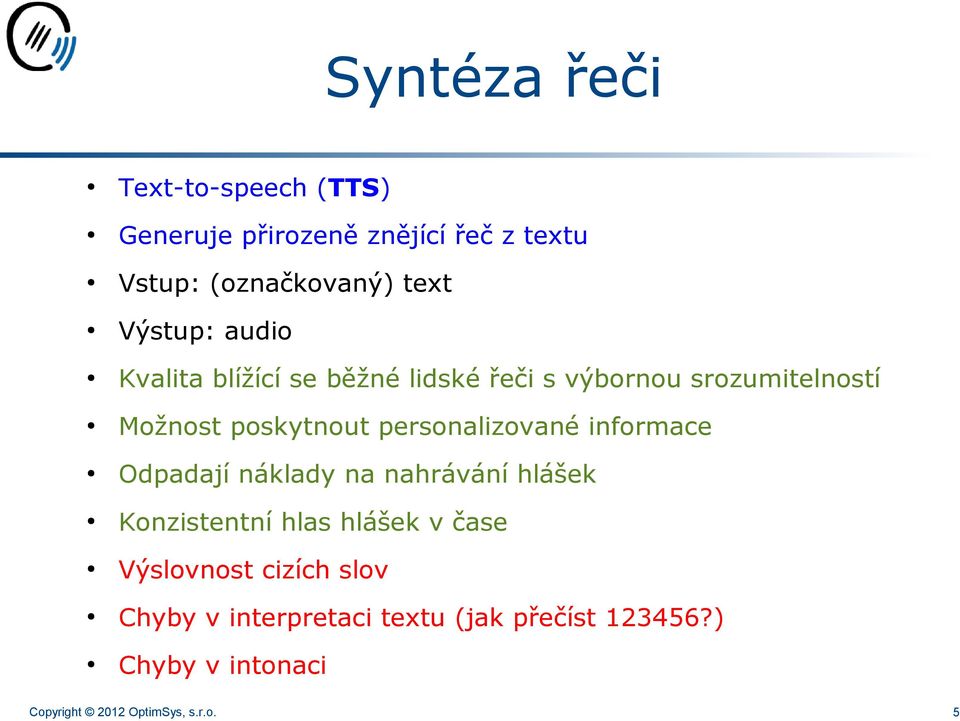 personalizované informace Odpadají náklady na nahrávání hlášek Konzistentní hlas hlášek v čase