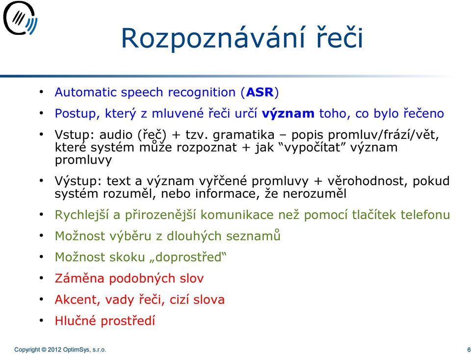 věrohodnost, pokud systém rozuměl, nebo informace, že nerozuměl Rychlejší a přirozenější komunikace než pomocí tlačítek telefonu Možnost