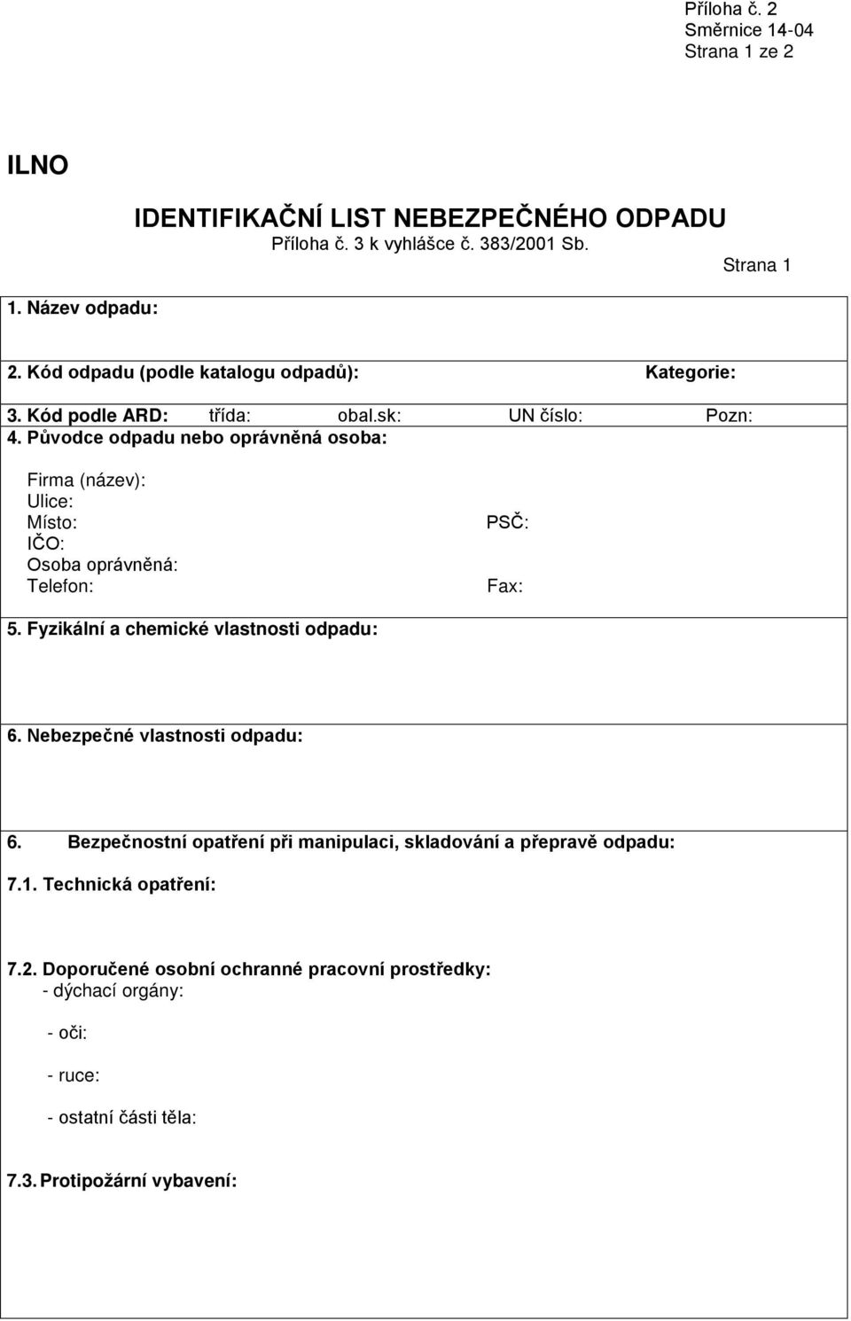 Původce odpadu nebo oprávněná osoba: Firma (název): Ulice: Místo: IČO: Osoba oprávněná: Telefon: PSČ: Fax: 5. Fyzikální a chemické vlastnosti odpadu: 6.