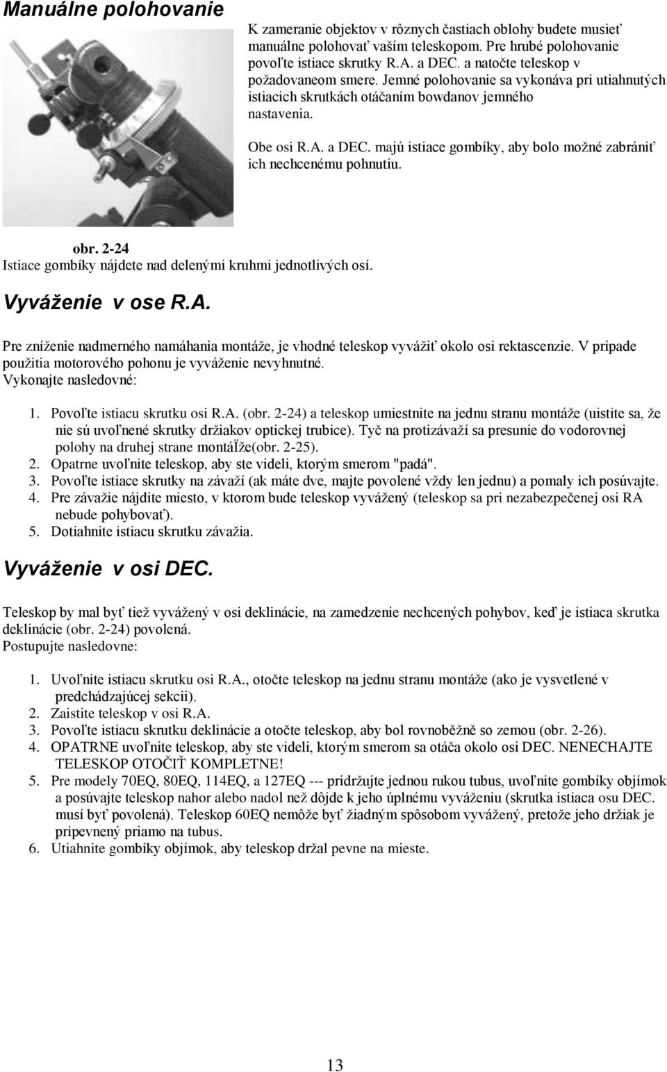 majú istiace gombíky, aby bolo možné zabrániť ich nechcenému pohnutiu. obr. 2-24 Istiace gombíky nájdete nad delenými kruhmi jednotlivých osí. Vyváženie v ose R.A.