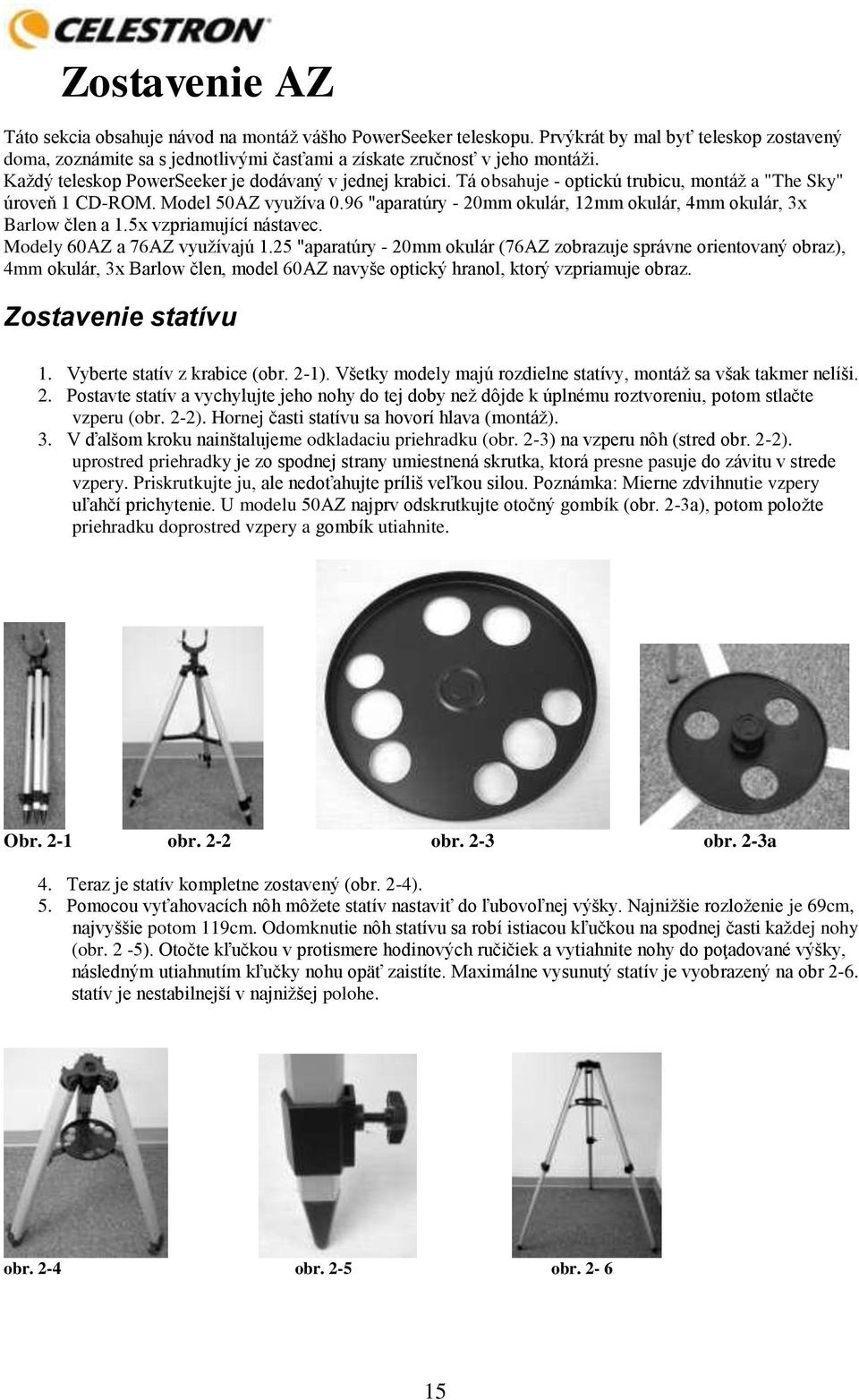 96 "aparatúry - 20mm okulár, 12mm okulár, 4mm okulár, 3x Barlow člen a 1.5x vzpriamující nástavec. Modely 60AZ a 76AZ využívajú 1.