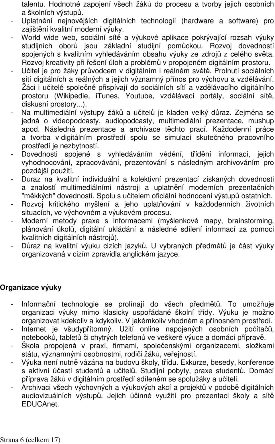 - World wide web, sociální sítě a výukové aplikace pokrývající rozsah výuky studijních oborů jsou základní studijní pomůckou.