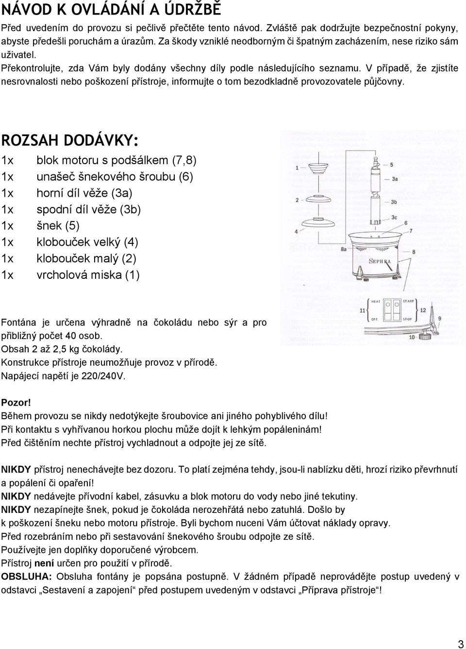 V případě, že zjistíte nesrovnalostinebopoškozenípřístroje,informujteotombezodkladněprovozovatelepůjčovny.