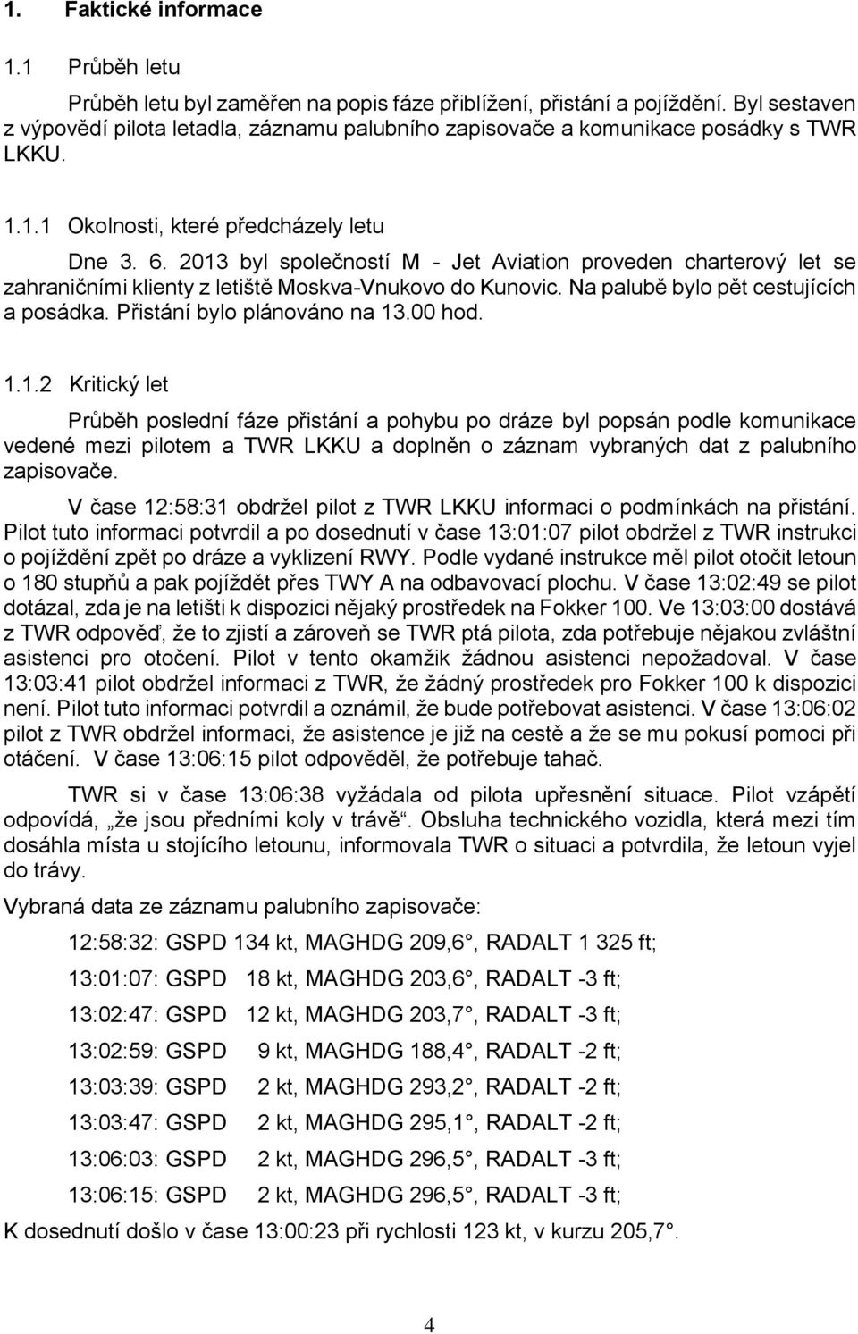 2013 byl společností M - Jet Aviation proveden charterový let se zahraničními klienty z letiště Moskva-Vnukovo do Kunovic. Na palubě bylo pět cestujících a posádka. Přistání bylo plánováno na 13.