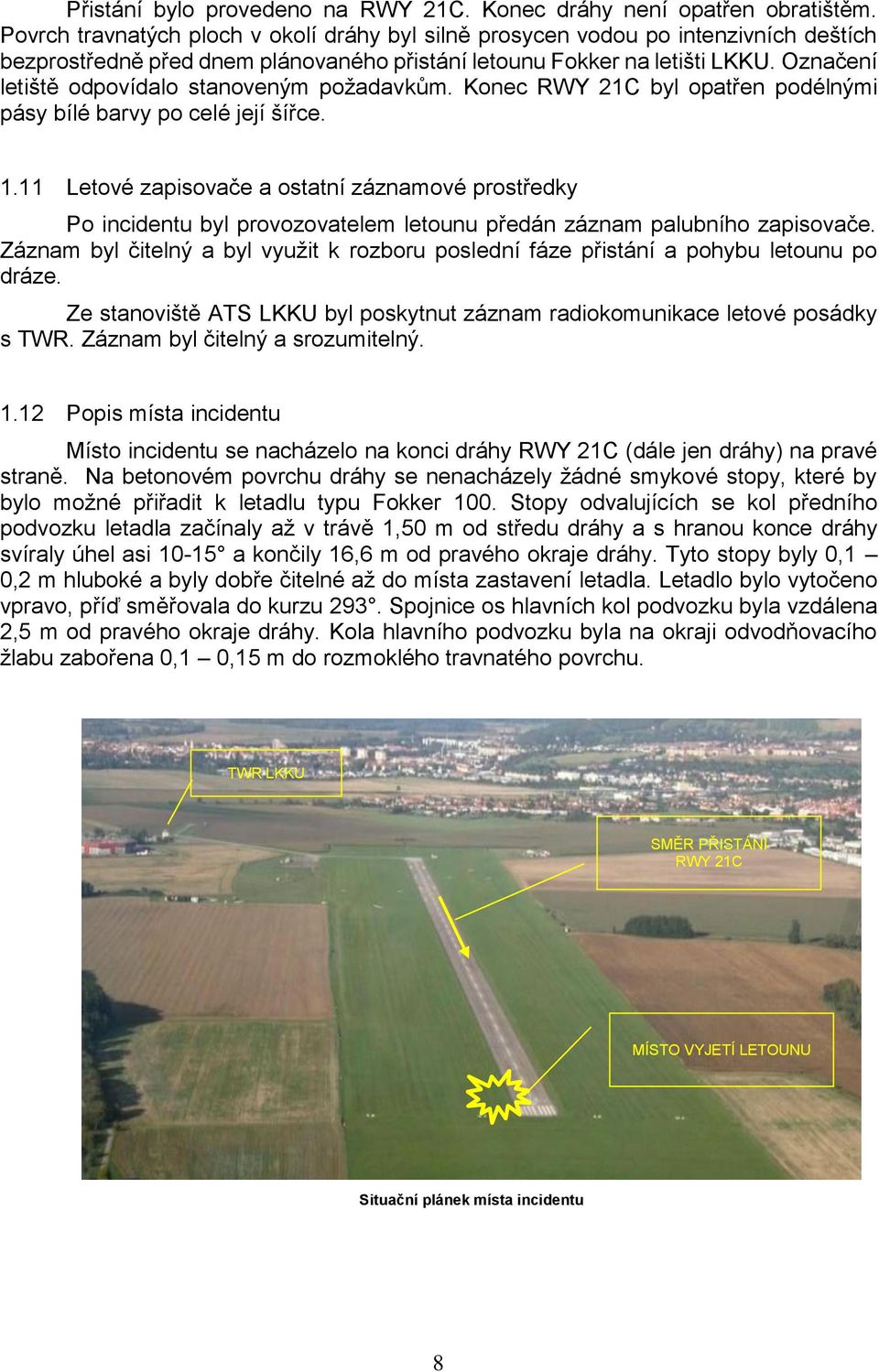 Označení letiště odpovídalo stanoveným požadavkům. Konec RWY 21C byl opatřen podélnými pásy bílé barvy po celé její šířce. 1.