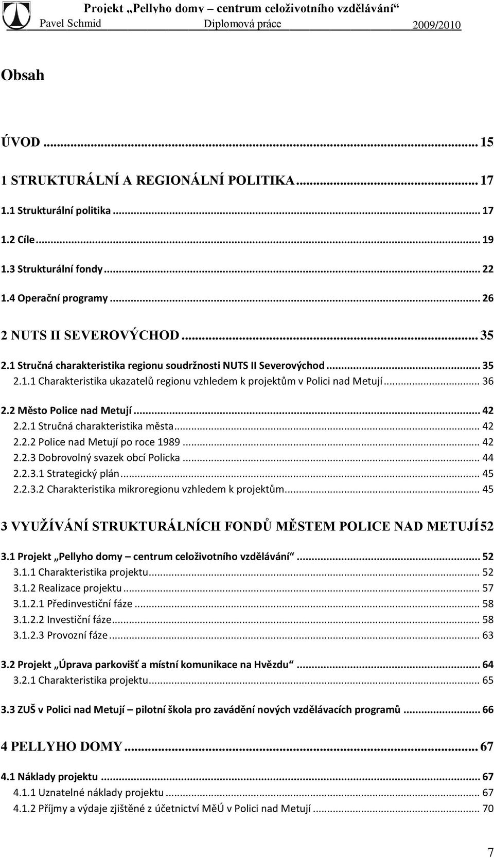 .. 42 2.2.2 Police nad Metují po roce 1989... 42 2.2.3 Dobrovolný svazek obcí Policka... 44 2.2.3.1 Strategický plán... 45 2.2.3.2 Charakteristika mikroregionu vzhledem k projektům.