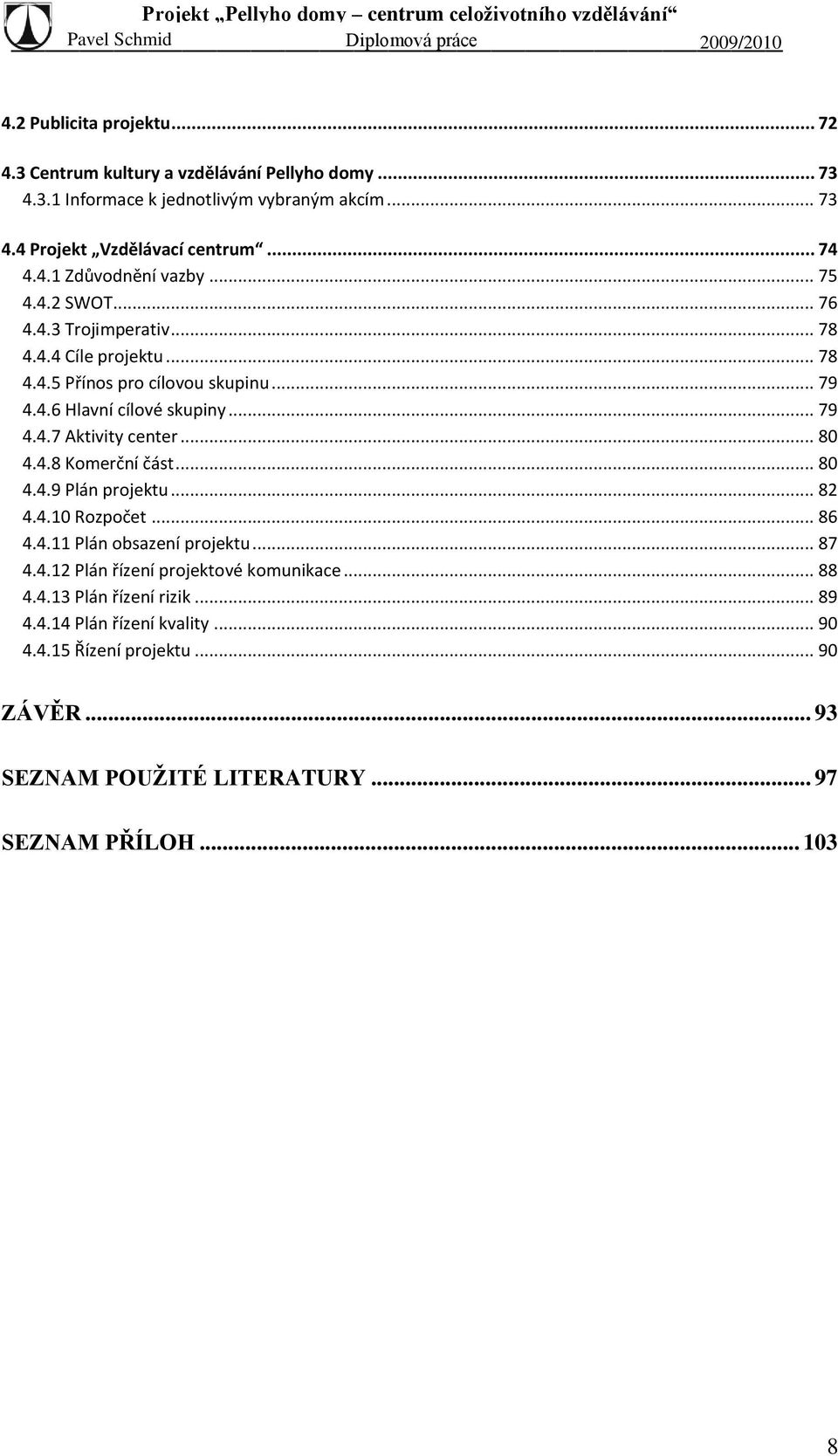 .. 80 4.4.8 Komerční... 80 4.4.9 Plán projektu... 82 4.4.10 Rozpočet... 86 4.4.11 Plán obsazení projektu... 87 4.4.12 Plán řízení projektové komunikace... 88 4.4.13 Plán řízení rizik.