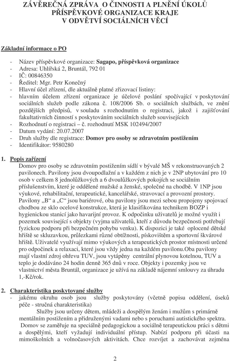 Petr Konený - Hlavní úel zízení, dle aktuáln platné zizovací listiny: - hlavním úelem zízení organizace je úelové poslání spoívající v poskytování sociálních služeb podle zákona. 108/2006 Sb.