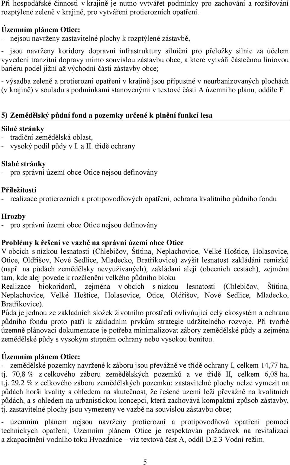 mimo souvislou zástavbu obce, a které vytváří částečnou liniovou bariéru podél jižní až východní části zástavby obce; - výsadba zeleně a protierozní opatření v krajině jsou přípustné v