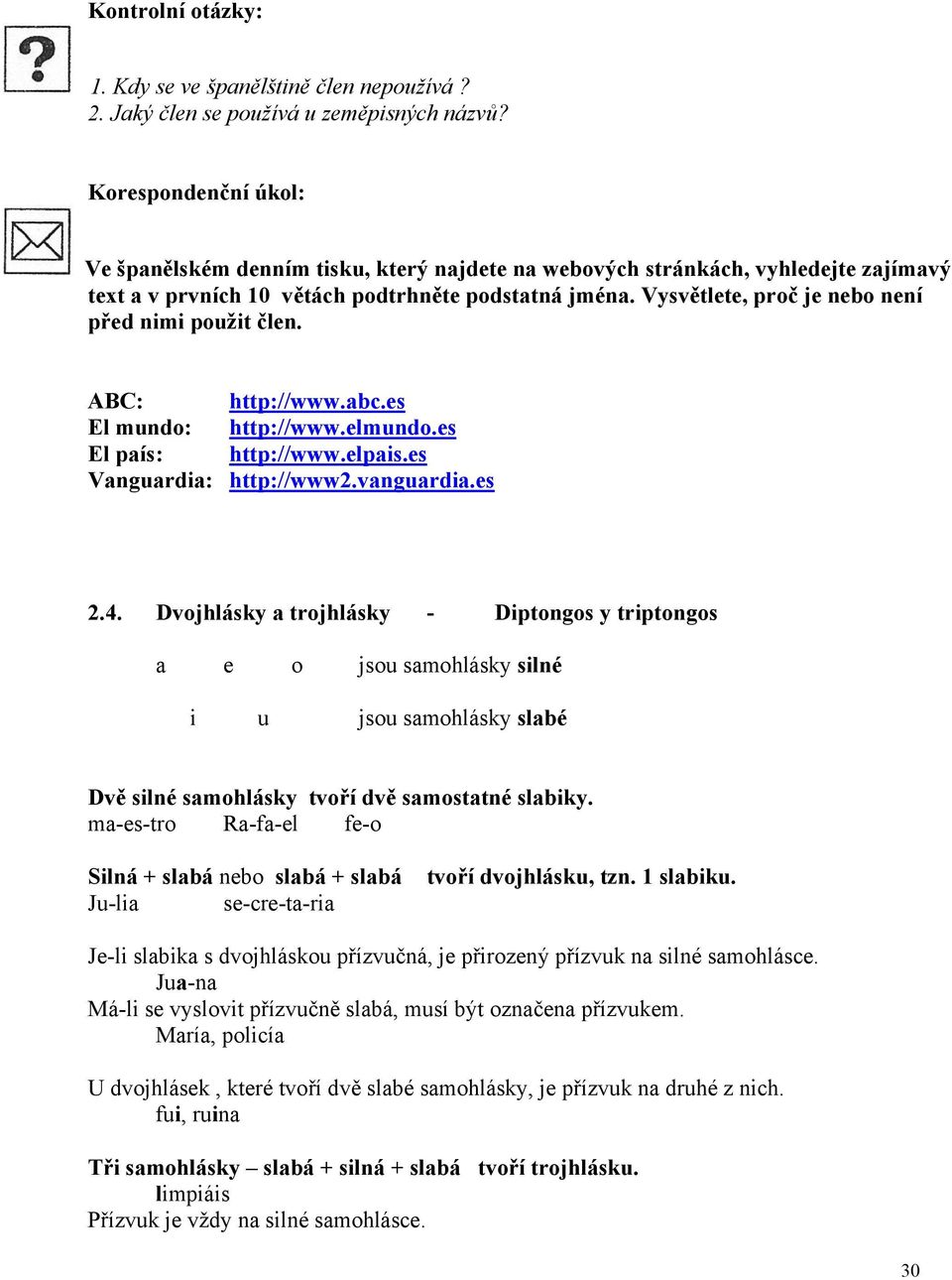 Vysvětlete, proč je nebo není před nimi použit člen. ABC: http://www.abc.es El mundo: http://www.elmundo.es El país : http://www.elpais.es Vanguardia: http://www2.vanguardia.es 2.4.