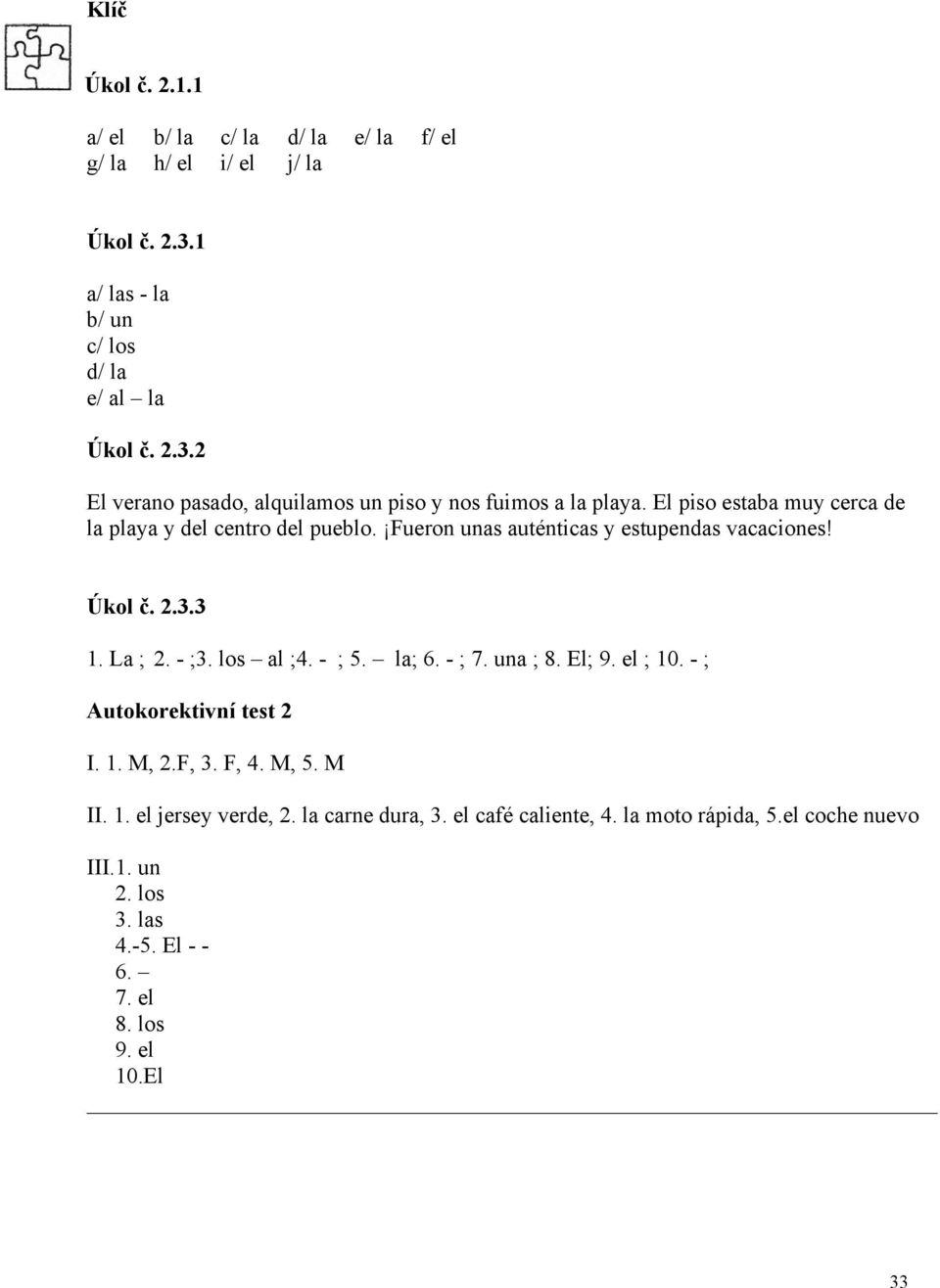 la; 6. - ; 7. una ; 8. El; 9. el ; 10. - ; Autokorektivní test 2 I. 1. M, 2.F, 3. F, 4. M, 5. M II. 1. el jersey verde, 2. la carne dura, 3.