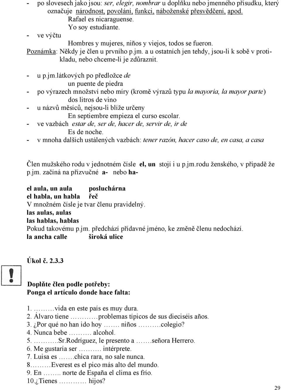 a u ostatních jen tehdy, jsou-li k sobě v protikladu, nebo chceme-li je zdůraznit. - u p.jm.