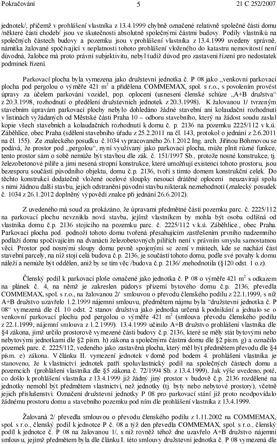 1999 uvedeny správně, námitka žalované spočívající v neplatnosti tohoto prohlášení vloženého do katastru nemovitostí není důvodná, žalobce má proto právní subjektivitu, nebyl tudíž důvod pro