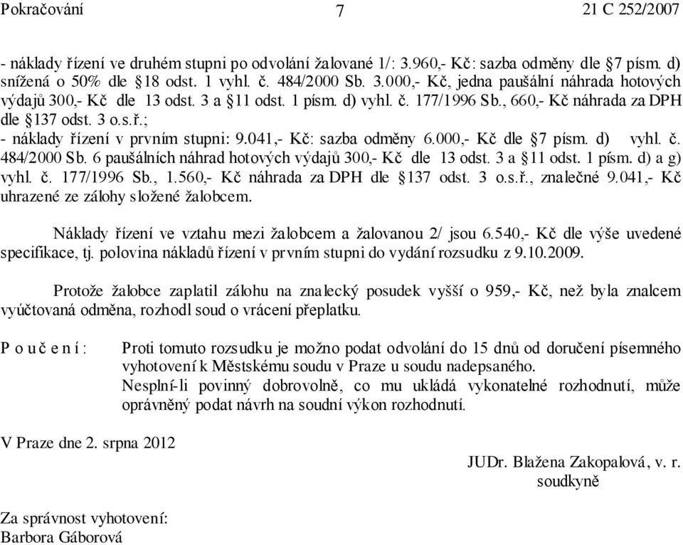 6 paušálních náhrad hotových výdajů 300,- Kč dle 13 odst. 3 a 11 odst. 1 písm. d) a g) vyhl. č. 177/1996 Sb., 1.560,- Kč náhrada za DPH dle 137 odst. 3 o.s.ř., znalečné 9.