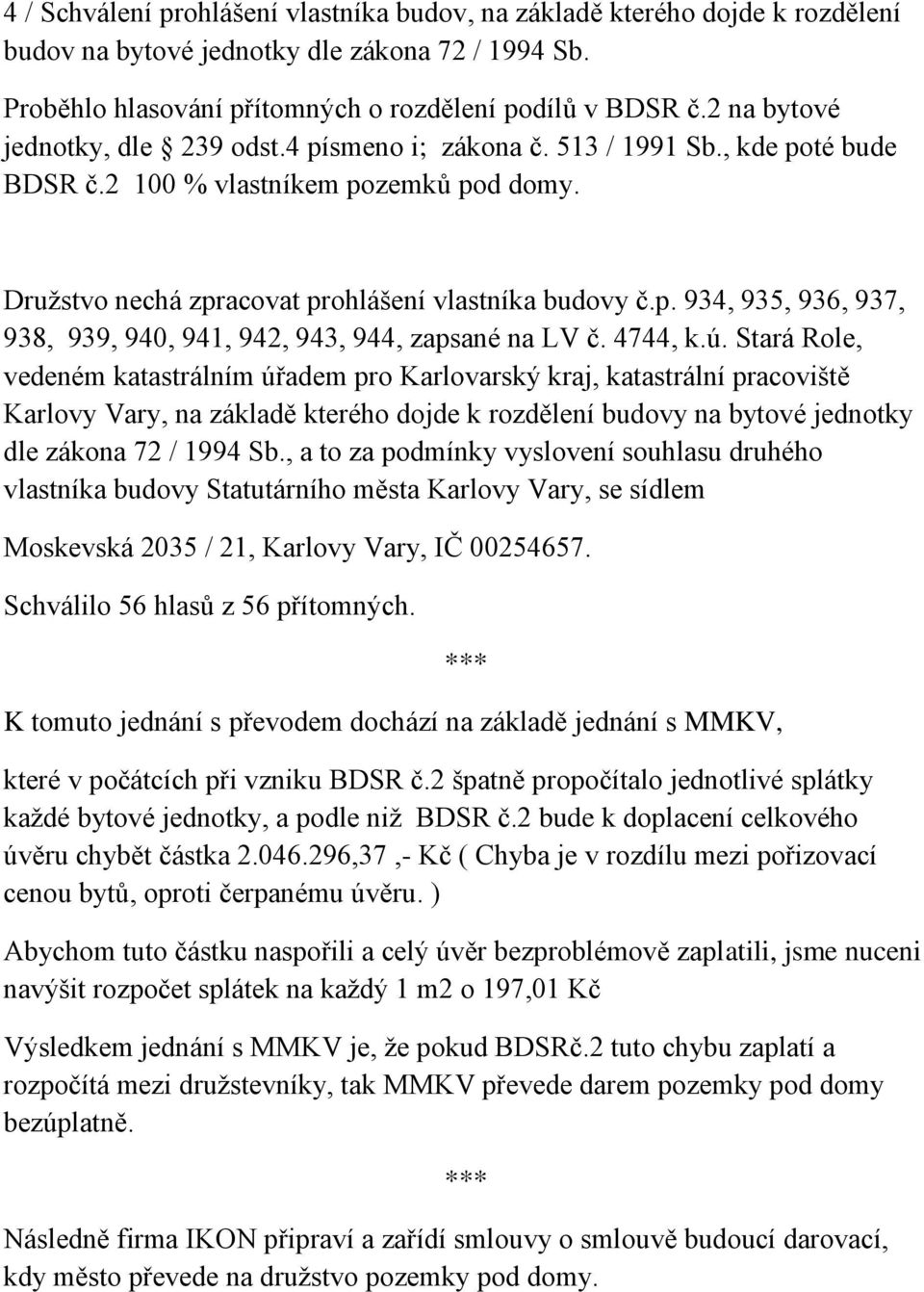 4744, k.ú. Stará Role, vedeném katastrálním úřadem pro Karlovarský kraj, katastrální pracoviště Karlovy Vary, na základě kterého dojde k rozdělení budovy na bytové jednotky dle zákona 72 / 1994 Sb.