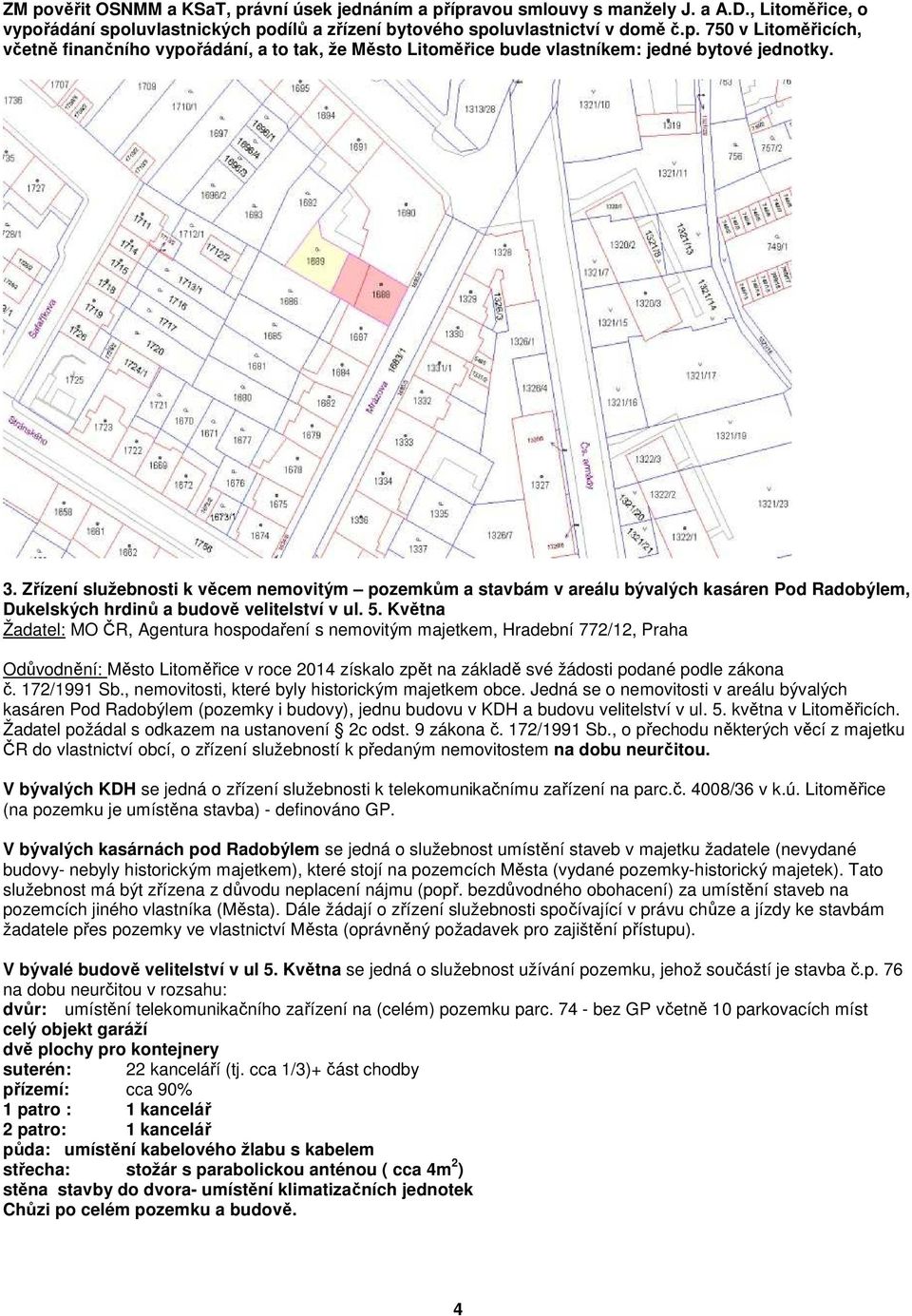 Května Žadatel: MO ČR, Agentura hospodaření s nemovitým majetkem, Hradební 772/12, Praha Odůvodnění: Město Litoměřice v roce 2014 získalo zpět na základě své žádosti podané podle zákona č.