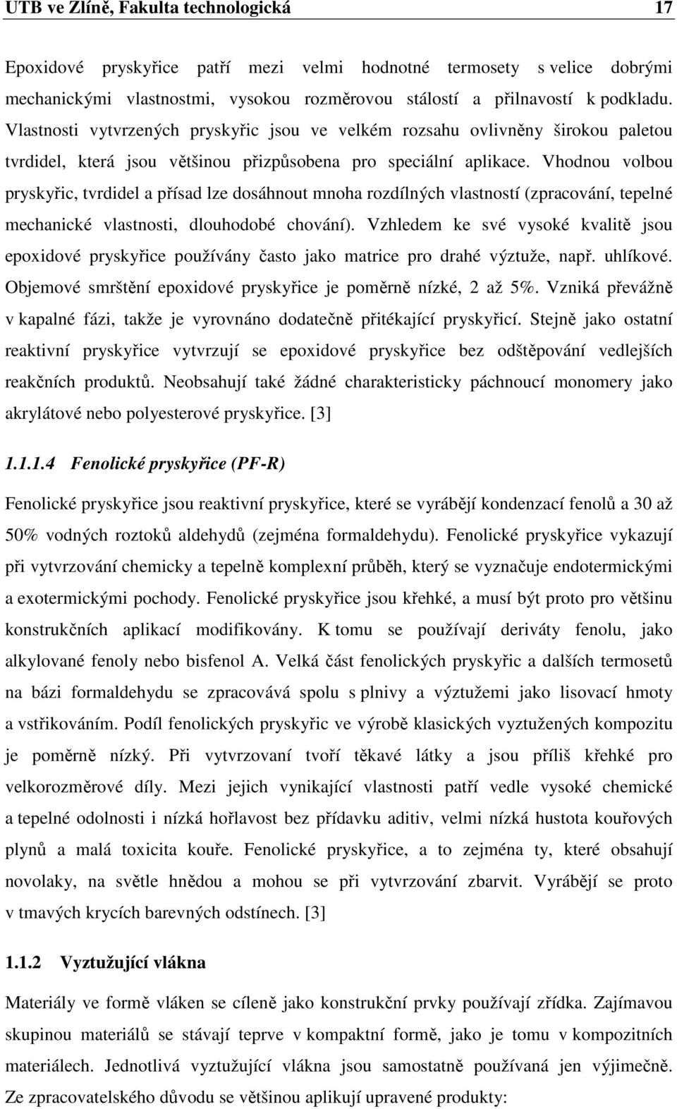 Vhodnou volbou pryskyřic, tvrdidel a přísad lze dosáhnout mnoha rozdílných vlastností (zpracování, tepelné mechanické vlastnosti, dlouhodobé chování).