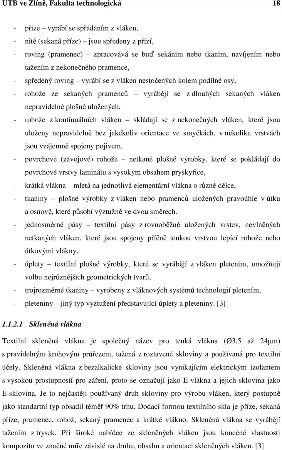 - rohože z kontinuálních vláken skládají se z nekonečných vláken, které jsou uloženy nepravidelně bez jakékoliv orientace ve smyčkách, v několika vrstvách jsou vzájemně spojeny pojivem, - povrchové