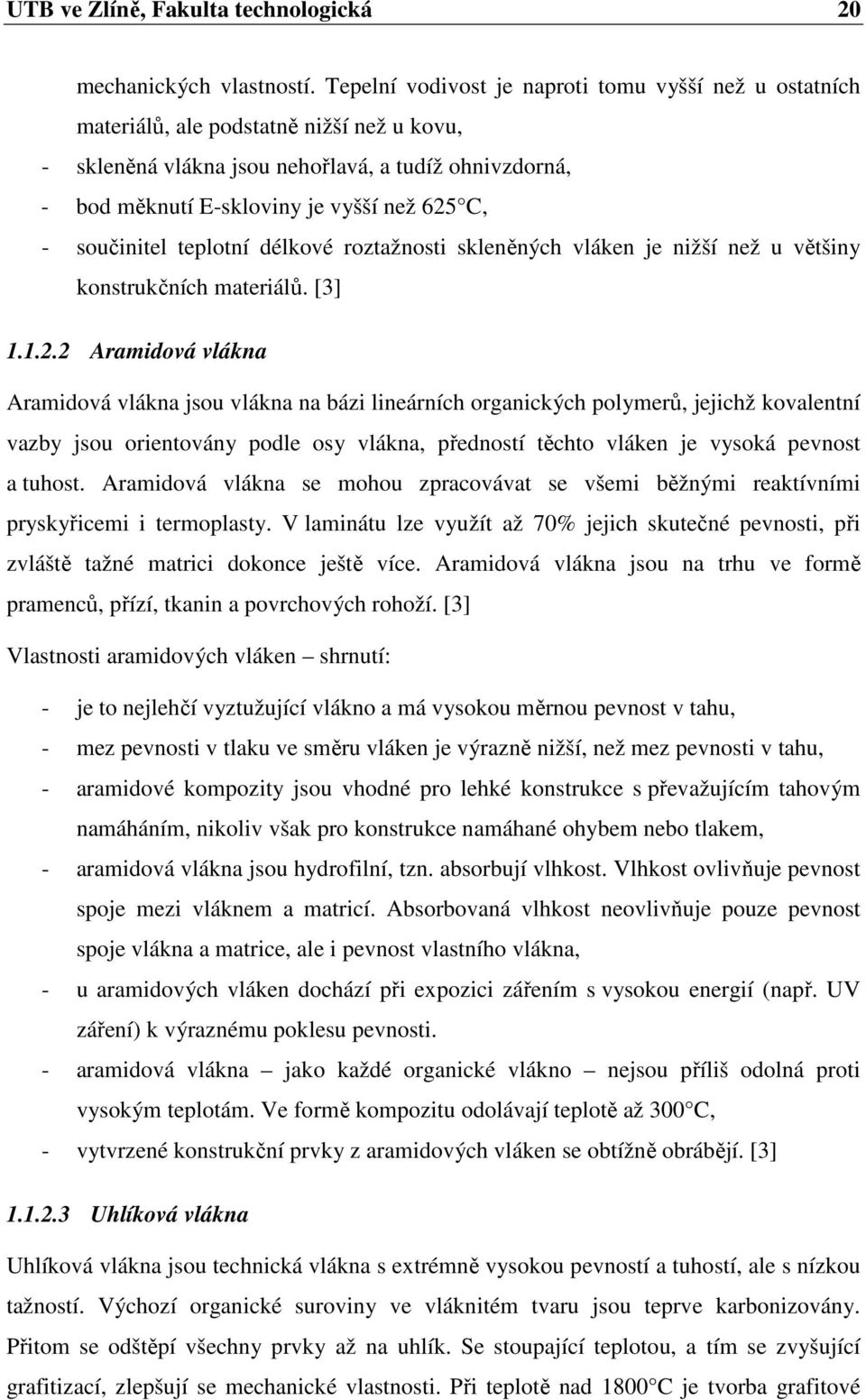 součinitel teplotní délkové roztažnosti skleněných vláken je nižší než u většiny konstrukčních materiálů. [3] 1.1.2.