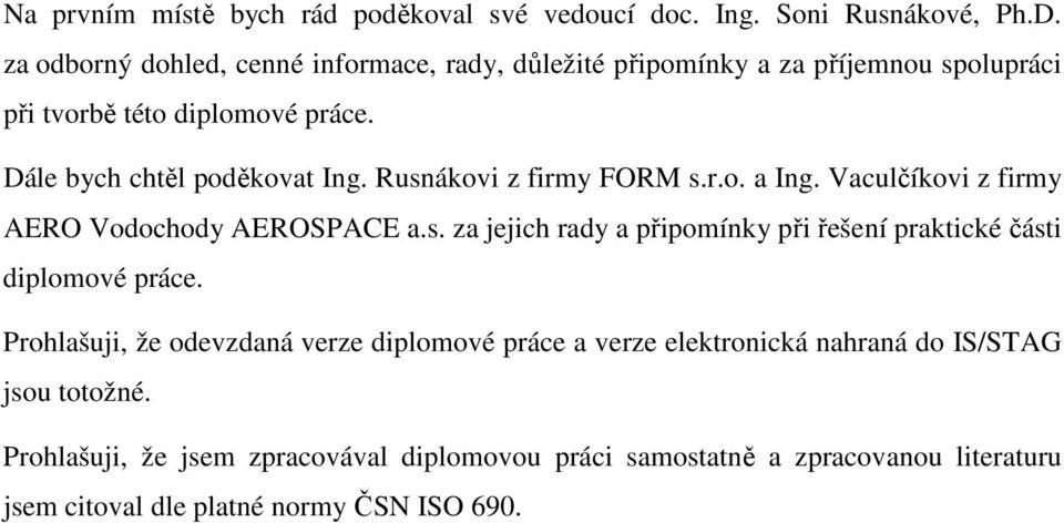 Rusnákovi z firmy FORM s.r.o. a Ing. Vaculčíkovi z firmy AERO Vodochody AEROSPACE a.s. za jejich rady a připomínky při řešení praktické části diplomové práce.