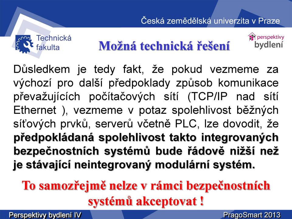 včetně PLC, lze dovodit, že předpokládaná spolehlivost takto integrovaných bezpečnostních systémů bude řádově nižší než je