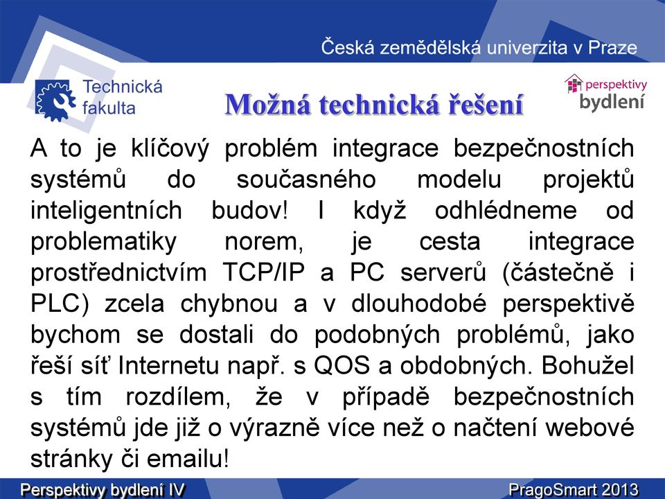 dlouhodobé perspektivě bychom se dostali do podobných problémů, jako řeší síť Internetu např. s QOS a obdobných.