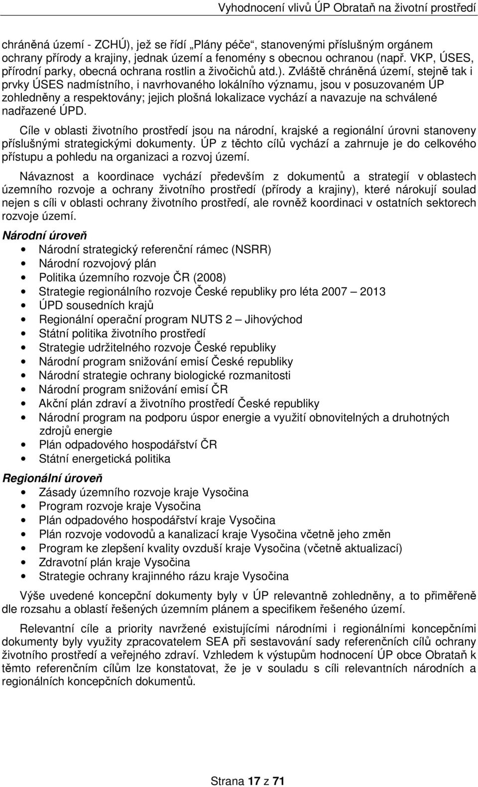 Zvláště chráněná území, stejně tak i prvky ÚSES nadmístního, i navrhovaného lokálního významu, jsou v posuzovaném ÚP zohledněny a respektovány; jejich plošná lokalizace vychází a navazuje na